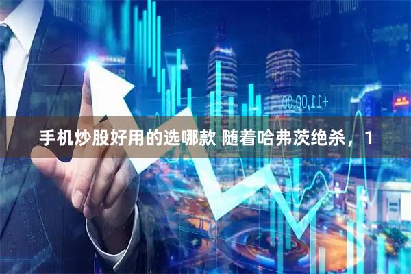 手机炒股好用的选哪款 随着哈弗茨绝杀，1